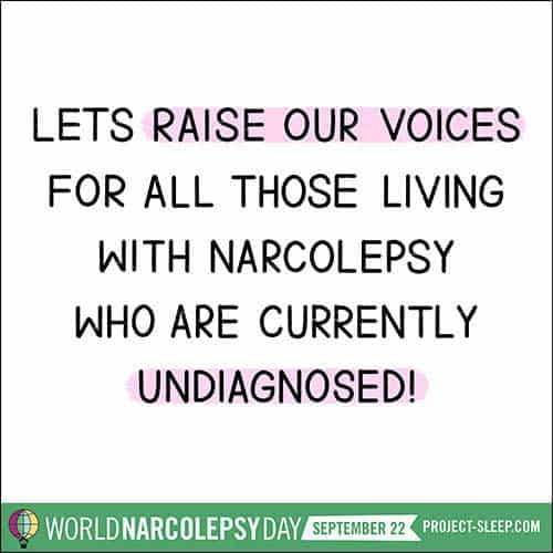 raise our voices for all those living with narcolepsy who are currently undiagnosed